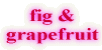fig & grapefruit